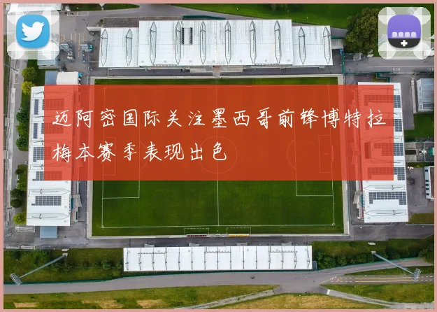 迈阿密国际关注墨西哥前锋博特拉梅本赛季表现出色